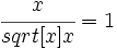 \cfrac{x}{sqrt[x]{x}}=1