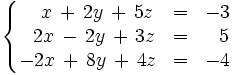 \left\{ \begin{matrix}     ~~~x \, + \, 2y \, + \, 5z & = & -3     \\     ~~2x \, - \, 2y \, + \, 3z & = & ~~5     \\     -2x \, + \, 8y \, + \, 4z & = & -4   \end{matrix} \right.