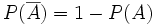 P(\overline{A})=1-P(A)\;