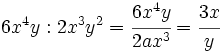 6x^4y : 2x^3y^2  =\cfrac {6x^4y}{2ax^3}=\cfrac {3x}{y}