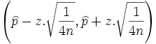 \left ( \widehat{p} - z. \sqrt{ \frac{1}{4n}}, \widehat{p} + z. \sqrt{ \frac{1}{4n}} \right )