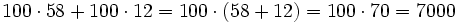 100 \cdot 58 + 100 \cdot 12 = 100 \cdot (58 + 12) = 100 \cdot 70 = 7000