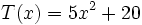 T(x)=5x^2+20\;
