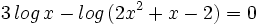 3 \, log \, x - log \, (2x^2+x-2) = 0 \;