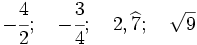-\cfrac{4}{2};\quad -\cfrac{3}{4};\quad 2,\widehat{7};\quad \sqrt{9}