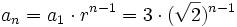 a_n= a_1 \cdot r^{n-1} = 3 \cdot (\sqrt{2})^{n-1}