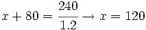 x+80=\cfrac{240}{1.2} \rightarrow x=120