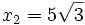 x_2=5\sqrt{3}\;