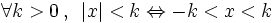 \forall k>0 \, , \,  \ |x|<k \Leftrightarrow -k < x < k