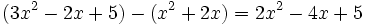 (3x^2 - 2x + 5 ) - (x^2 + 2x ) = 2x^2-4x+5 \;\!