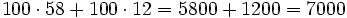 100 \cdot 58 + 100 \cdot 12 = 5800 + 1200 = 7000