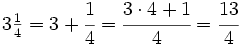3 \begin{matrix} \frac{1}{4} \end{matrix}=3+\cfrac{1}{4}= \cfrac{3 \cdot 4 +1}{4}=\cfrac{13}{4}