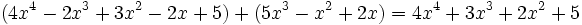 (4x^4 - 2x^3 + 3x^2 - 2x + 5 ) + ( 5x^3 - x^2 + 2x ) = 4x^4+3x^3+2x^2+5 \;\!