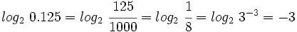 log_2 \ 0.125=log_2 \ \cfrac{125}{1000}=log_2 \ \cfrac{1}{8}=log_2 \ 3^{-3}=-3