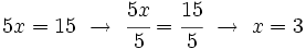 5x=15 \ \rightarrow \ \cfrac{5x}{5}=\cfrac{15}{5} \ \rightarrow \ x=3