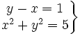\left . \begin{matrix} y-x=1 \\ x^2+y^2=5 \end{matrix} \right \}
