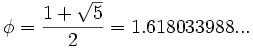 \phi = \frac{1 + \sqrt{5}}{2} = 1.618033988...