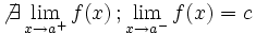 \not \exist \lim_{x \to a^+} f(x) \, ; \lim_{x \to a^-} f(x)=c