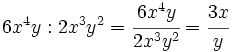 6x^4y : 2x^3y^2  =\cfrac {6x^4y}{2x^3y^2}=\cfrac {3x}{y}