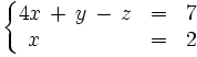 \left\{   \begin{matrix}     4x \, + \, y \, - \, z & = & 7     \\     ~x\qquad \quad \quad \, & = & 2       \end{matrix} \right.