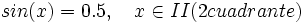 sin(x)=0.5, \quad x \in II (2º cuadrante)