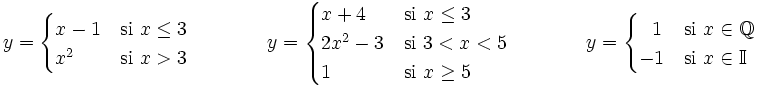 y = \begin{cases} x-1 & \mbox{si }x \le 3 \\  x^2 & \mbox{si }x>3 \end{cases} \qquad \qquad y = \begin{cases} x+4 & \mbox{si }x \le 3 \\ 2x^2-3 & \mbox{si }3<x<5 \\ 1 & \mbox{si }x \ge 5 \end{cases} \qquad \qquad y = \begin{cases}  ~~1 & \mbox{si }x \in  \mathbb{Q} \\ -1 & \mbox{si }x\in  \mathbb{I} \end{cases}
