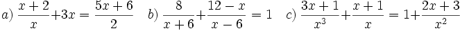 a)\ \frac{x+2}{x}+3x=\frac{5x+6}{2} \quad b)\ \frac{8}{x+6}+\frac{12-x}{x-6}=1 \quad c)\ \frac{3x+1}{x^3}+\frac{x+1}{x}=1+\frac{2x+3}{x^2}