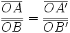 \frac {\overline{OA}} {\overline{OB}} = \frac {\overline{OA'}} {\overline{OB'}}