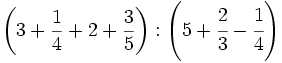 \left( 3 +\frac{1}{4}+2+\frac{3}{5} \right) : \left( 5+\cfrac{2}{3}-\cfrac{1}{4} \right)