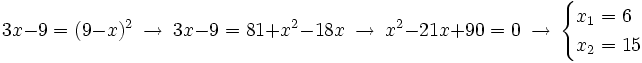 3x-9=(9-x)^2 \ \rightarrow \ 3x-9=81+x^2-18x \ \rightarrow \ x^2-21x+90=0  \ \rightarrow \ \begin{cases} x_1=6  \\ x_2=15 \end{cases}