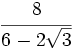 \cfrac{8}{6-2\sqrt{3}}