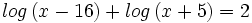 log \, (x-16) + log \, (x+5) = 2 \;