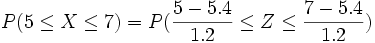 P(5 \le X \le 7)= P( \frac{5-5.4} {1.2} \le Z \le \frac{7-5.4} {1.2})