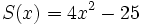 S(x)=4x^2-25\;
