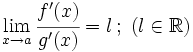 \lim_{x \to a} \cfrac{f'(x)}{g'(x)}=l \, ; \ (l \in \mathbb{R})