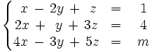 \left\{ \begin{matrix}     ~x \, - \, 2y \, + \, ~z & = & ~1     \\     2x \, + \, ~y \, + \, 3z & = & ~4     \\     4x \, - \, 3y \, + \, 5z & = & ~m   \end{matrix} \right.