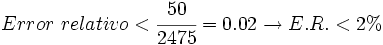 Error \ relativo < \cfrac{50}{2475}=0.02 \rightarrow E.R.< 2%