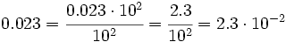0.023=\cfrac{0.023 \cdot 10^2}{10^2} = \cfrac{2.3}{10^2}= 2.3 \cdot 10^{-2}