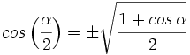cos \, \Big( \cfrac{\alpha}{2} \Big) = \pm \sqrt{\cfrac{1+cos \, \alpha}{2}}