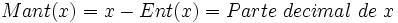 Mant(x)=x-Ent(x)=Parte \ decimal \ de \ x\;