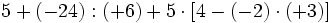 5+(-24):(+6)+5 \cdot [4-(-2) \cdot (+3)]\;