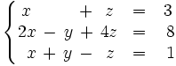 \left\{ \begin{matrix}     x \, \, \qquad \, + \, ~z & = & 3     \\     2x \, - \, y \, + \, 4z & = & ~8     \\     ~x \, + \, y \, - \, ~z & = & ~1   \end{matrix} \right.