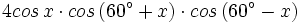 4 cos \, x \cdot cos \, (60^{\circ}+x) \cdot cos \, (60^{\circ}-x)