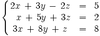 \left\{ \begin{matrix}     2x \, + \, 3y \, - \, 2z & = & 5     \\     ~~x \, + \, 5y \, + \, 3z & = & 2     \\     3x \, + \, 8y \, + \, z & = & 8   \end{matrix} \right.