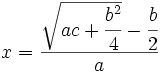 x = \frac{\sqrt{ac+\cfrac{b^2}{4}}-\cfrac{b}{2}}{a}