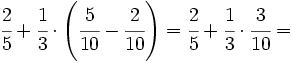 \cfrac{2}{5}+\cfrac{1}{3} \cdot \left (\cfrac{5}{10}-\cfrac{2}{10}  \right )= \cfrac{2}{5}+\cfrac{1}{3} \cdot \cfrac{3}{10} =