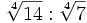 \sqrt[4]{14} : \sqrt[4]{7} \;
