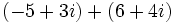 \,(-5 + 3i) + (6 + 4i)