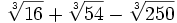 \sqrt[3]{16}+\sqrt[3]{54}-\sqrt[3]{250}