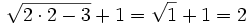 \sqrt{2 \cdot 2 - 3} + 1 = \sqrt{1} + 1 = 2